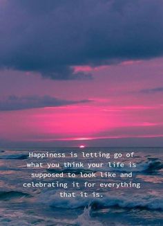 a sunset with the words happiness is letting go of what you think your life is supposed to look like and celebrating it for everything that