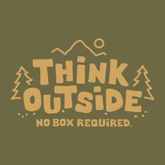 the words think outside no box required are shown in brown and beige colors on a green background