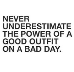 a quote that says never underestimite the power of a good outfit on a bad day