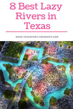 an aerial view of the 8 best lazy rivers in texas with text overlay that reads, 8 best lazy rivers in texas