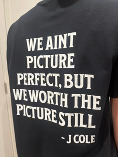 the back of a man's black shirt with white writing that says, we are not picture perfect, but we worth the picture still j cole