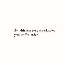 a white background with the words be with someone who knows your coffee order