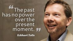 a smiling man with a quote on it that says, the past has no power over the present moment