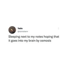 a tweet that reads sleeping next to my notes hoping that it goes into my brain by osmosis