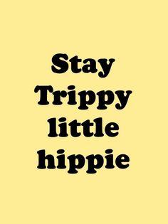 the words stay trippy little hippie written in black on a yellow background