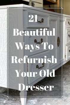 an old dresser with the words, 21 beautiful ways to refresh your old dresser