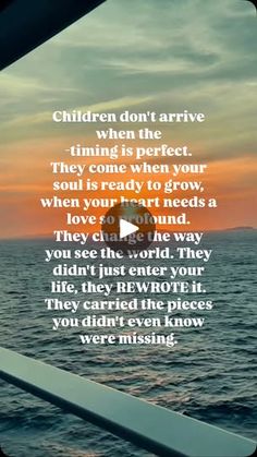 an ocean view with the quote children don't arrive times before perfect they come when your soul is ready to grow