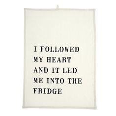 a tea towel with the words i followed my heart and it led me into the fridge