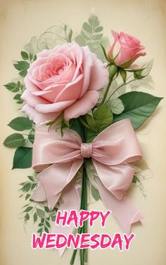 two pink roses with green leaves are on a card that says, happy wednesday