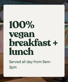 a sign that says 100 % vegan breakfast + lunch served all day from 9am - 3pm