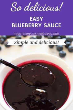 blueberry sauce in a white bowl with the words so delicious, easy to make