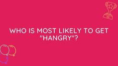 the words, who is most likely to get hangry? on a pink background