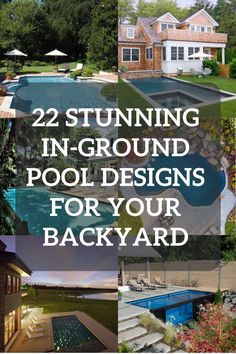 the back yard and swimming pool with text overlay reading 22 stunning in - ground pool designs for your backyard