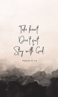 a black and white painting with the words, take heart don't quit stay with god