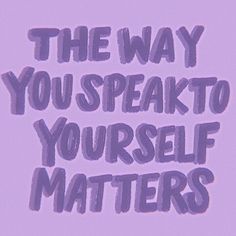 the words, the way you speak to yourself matters are written on a purple background