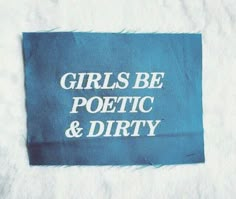 a piece of paper with the words girls be poetic and dirty on it