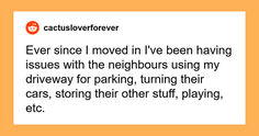 an orange and white photo with the caption'ever since i moved in i've been having issues with the neighbourhood using my driveway for parking, turning their cars,