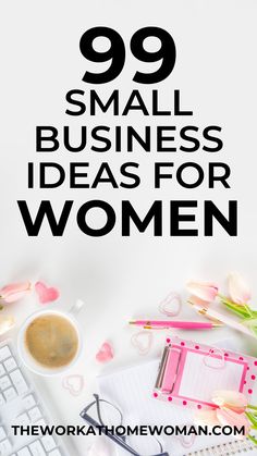 the words 99 small business ideas for women on top of a desk with flowers and office supplies