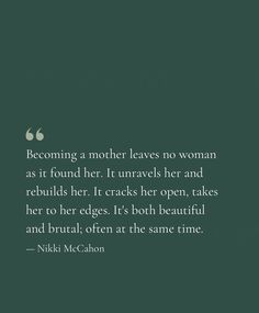 a quote from nick mccon about becoming a mother leaves no woman as it found her