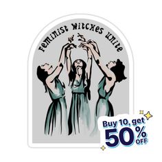 sticker with three women raising their hands in the air and text feminist witches love me buy 10 get 50 % off