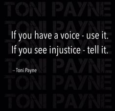 the quote if you have a voice - use it if you see in justice - tell it