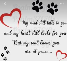 a dog paw print with the words, my mind still talks to you and my heart still looks for you but my soul knows you are at peace