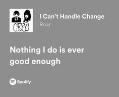 an ad for spotify with the caption i can't handle change roar nothing do is ever good enough