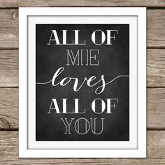 a black and white poster with the words all of me loves all of you on it