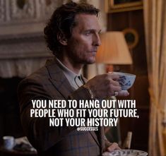 a man in a suit holding a cup and saucer with a quote on it that reads, you need to hang out with people who fit your future, not your history