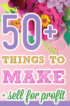 flowers with the words 50 things to make and sell for profits