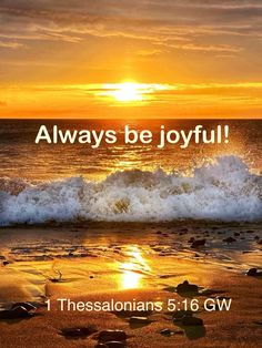 the sun is setting over the ocean and it says, always be joyful 1thessalonians 5 16 gw