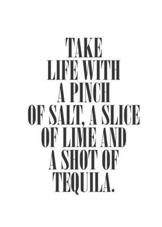 the words take life with a pinch of salt, a slice of lime and a shot of tequila