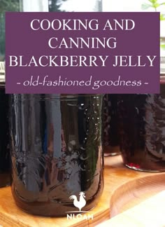 cooking and canning blackberry jelly - old - fashioned goodness for desserts, snacks or drinks