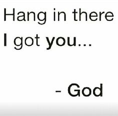 a quote that says hang in there i got you god