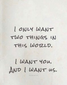 a piece of paper with the words i only want two things in this world, i want you and i want us