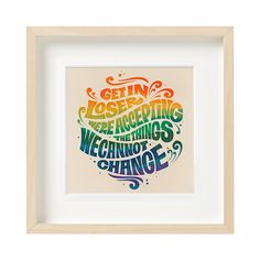 a framed art print with the words getin, losing and everything we cannot't change