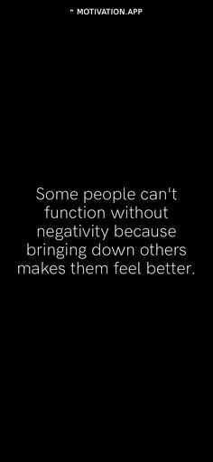 some people can't function without negativity because bringing down others makes them feel better