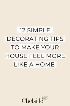 the words, 12 simple decor tips to make your house feel more like a home