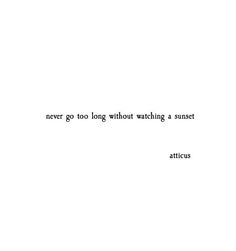 a white wall with the words never go long without watching a sunset, attics