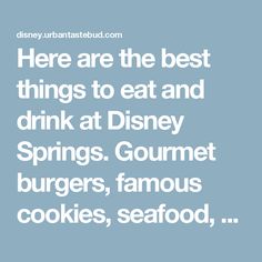 there are the best things to eat and drink at disney springs gourmet burgers, famous cookies, seafood