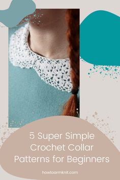 a woman wearing a crochet collar with text overlay that reads, 5 super simple crochet collar patterns for beginners