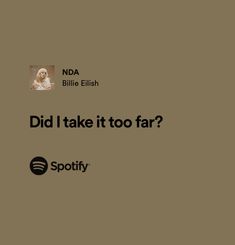 a brown background with the words did i take it too far? and spotify