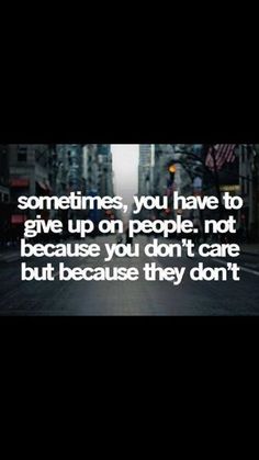 an iphone screen with the text sometimes, you have to give up on people not because you don't care but because they don't