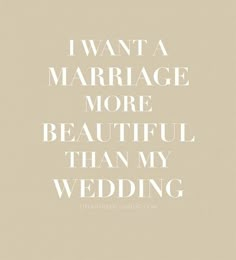 the words i want a marriage more beautiful than my wedding are written in white on a beige background