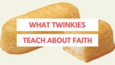 two pieces of bread with the words what twinkies teach about faith on it