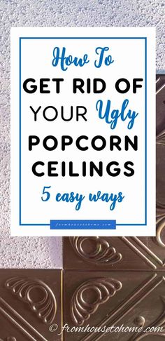 the words how to get rid of your ugly popcorn ceilings 5 easy ways on top