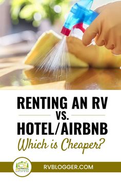 a person is cleaning the table with a brush and duster in their hand, while text reads renting an rv vs hotel / airbn which is cheap?