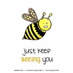 a drawing of a bee with the words just keep being you