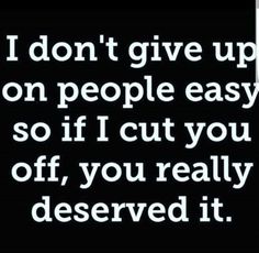 the words i don't give up on people easy so if you off, you really deserved it