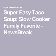 the text super easy taco soup slow cooker family favorite newsbreak is shown